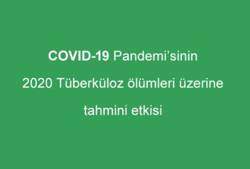 COVID-19 Pandemi’sinin 2020 tüberküloz ölümleri üzerine tahmini etkisi